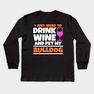 I just want to drink wine and pet my bulldog Kids Long Sleeve T-Shirt